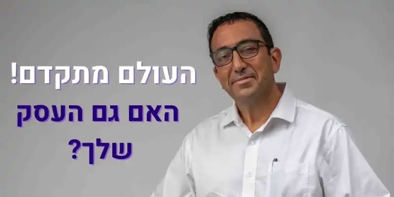 העולם מתקדם! האם גם העסק שלך?