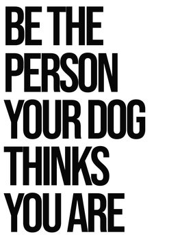 Lámina Be the person your dog thinks you are