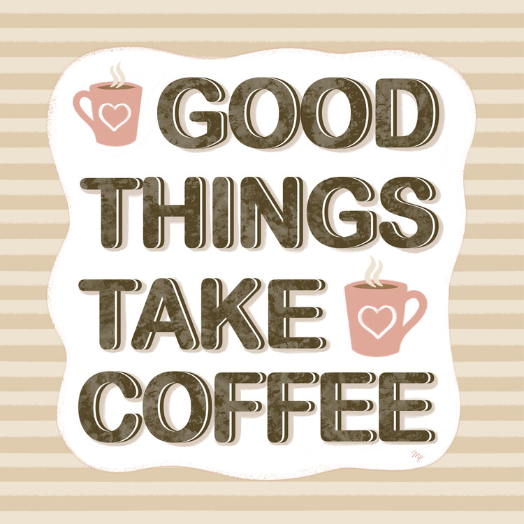 Plakát Good things take coffee quote