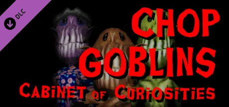 Chop Goblins - Cabinet of Curiosities