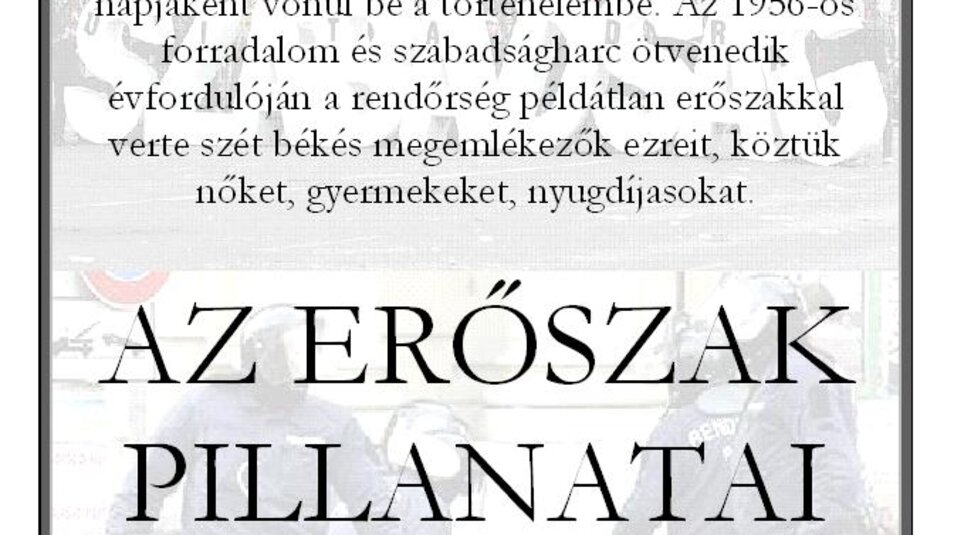 AZ ERŐSZAK PILLANATAI - fotókiállítás a 2006. október 23-ai rendőri brutalitásról immár a Polgárok Házában