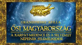 Dr. Grandpierre Atilla: „Ősi Magyarország” - A Kárpát-medence és a Selyemút népeinek felemelkedése