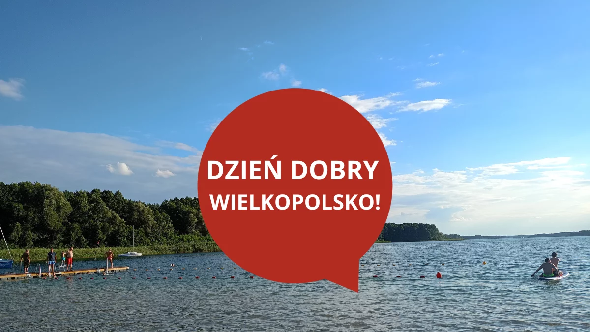 Dzień dobry Wielkopolsko! Dziś piątek, 8 sierpnia 2025 roku