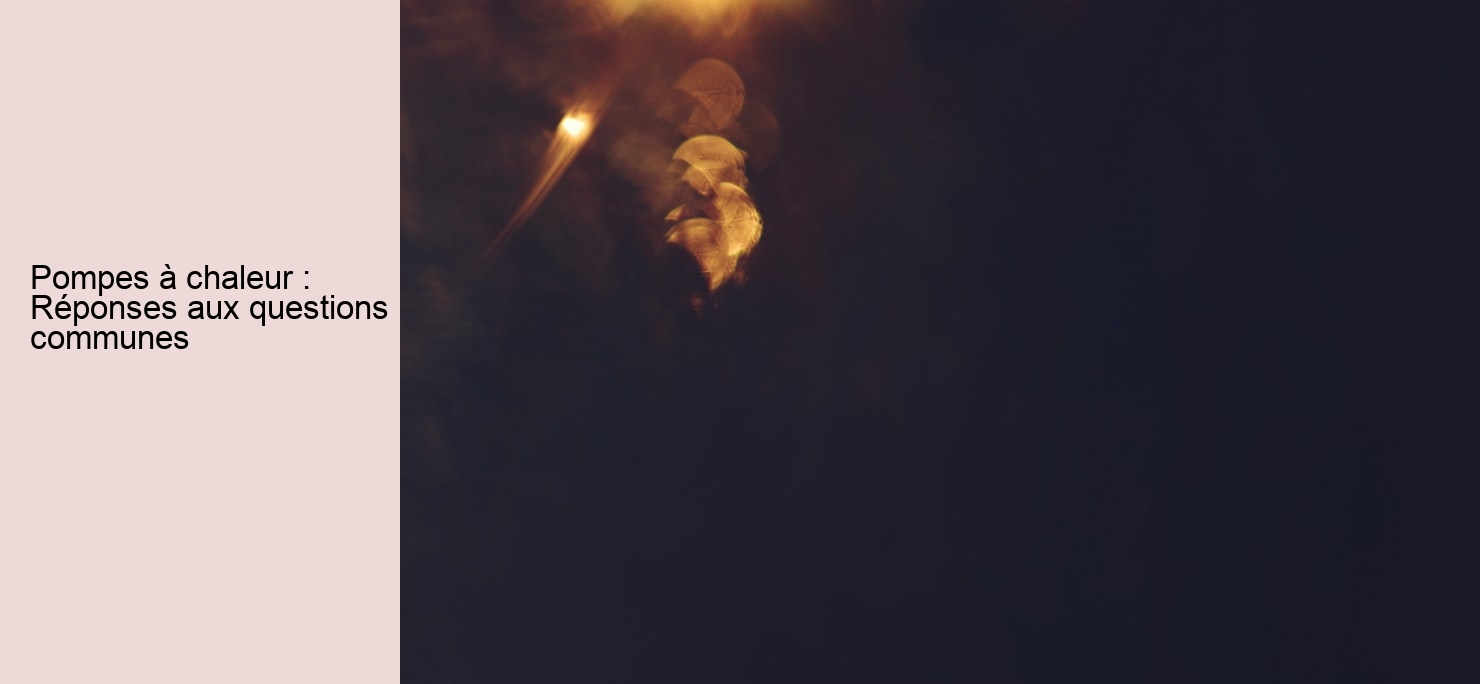 Pompes à chaleur : Réponses aux questions communes