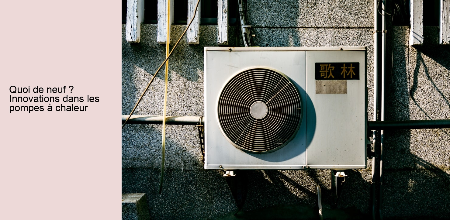 Quoi de neuf ? Innovations dans les pompes à chaleur