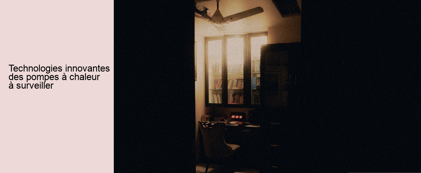 Technologies innovantes des pompes à chaleur à surveiller