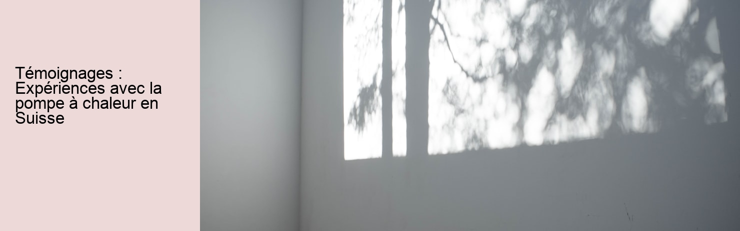Témoignages : Expériences avec la pompe à chaleur en Suisse