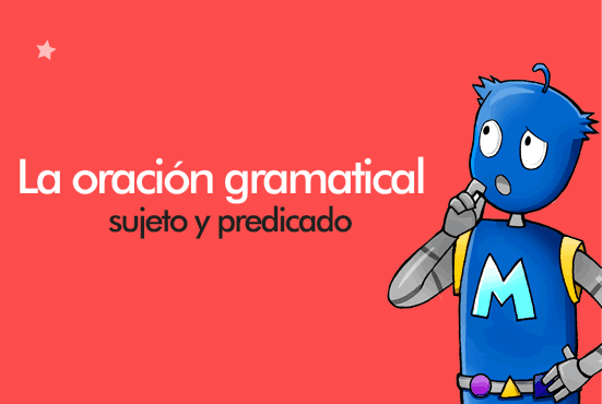 La Oración Gramatical Sujeto Y Predicado