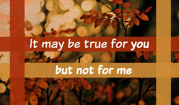 True for you