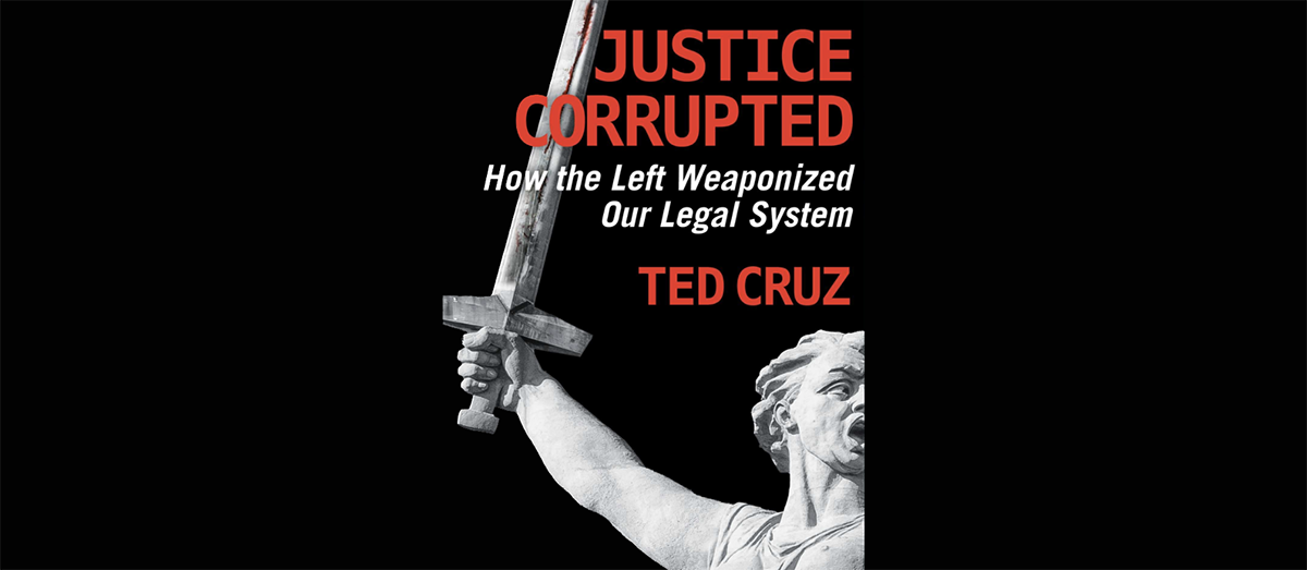 Ted cruz justice corrupted how the left weaponized our legal system