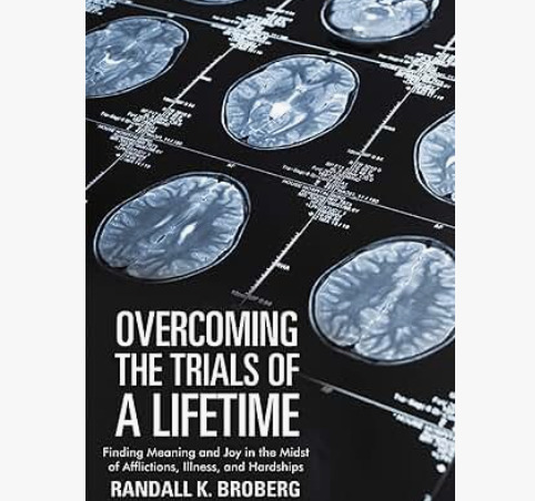 Overcoming the Trials of a Lifetime: Finding Meaning and Joy in the Midst of Afflictions, Illness, and Hardships