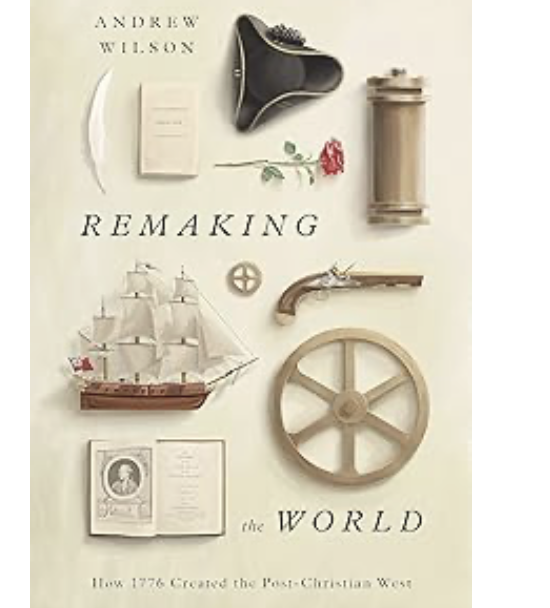 Remaking the World: How 1776 Created the Post-Christian West