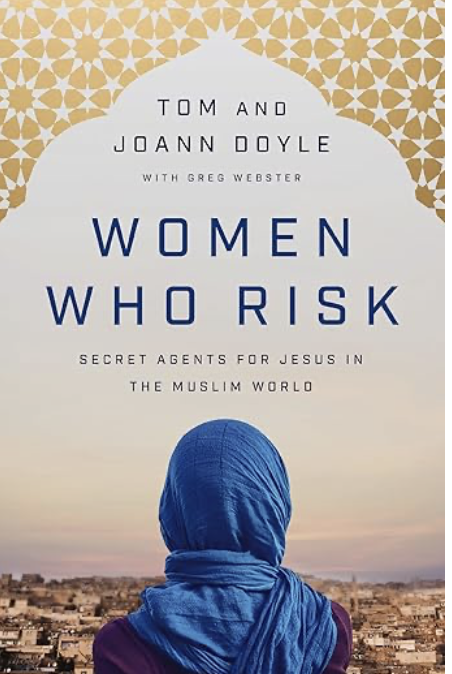 Women Who Risk: Secret Agents for Jesus in the Muslim World