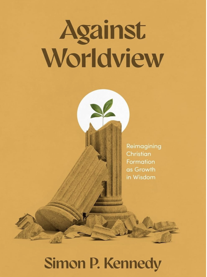 Against Worldview: Reimagining Christian Formation as Growth in Wisdom