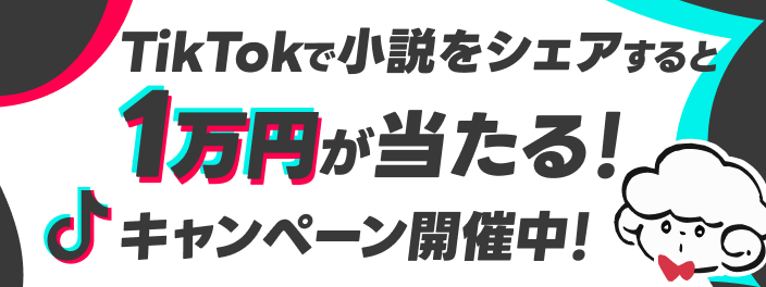 TikTokで小説をシェアすると1万円が当たる！キャンペーン開催中☆