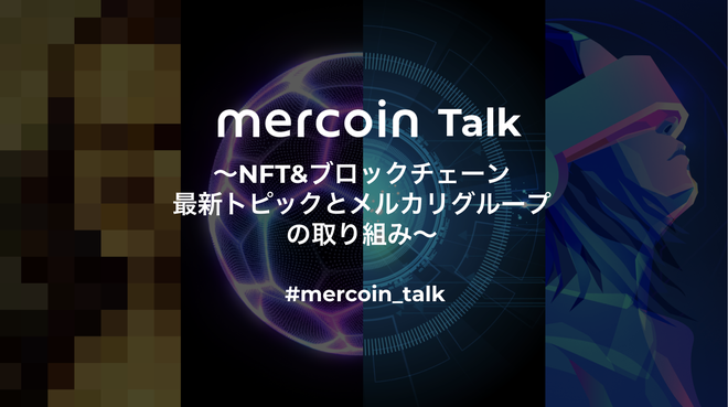 Mercoin Talk 〜NFT&#038;ブロックチェーン最新トピックとメルカリグループの取り組み〜 を開催しました！ #mercoin_talk