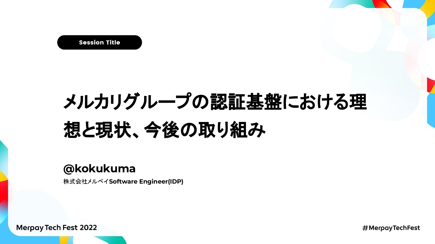 【書き起こし】メルカリグループの認証基盤における理想と現状、今後の取り組み – kokukuma 【Merpay Tech Fest 2022】