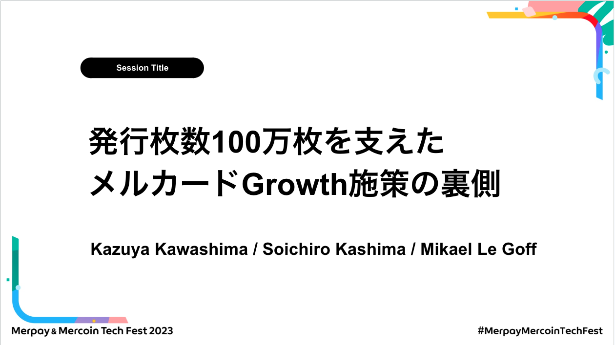 【書き起こし】発行枚数100万枚を支えたメルカードGrowth施策の裏側 – kazuya / ksoichiro / mikael【Merpay &#038; Mercoin Tech Fest 2023】