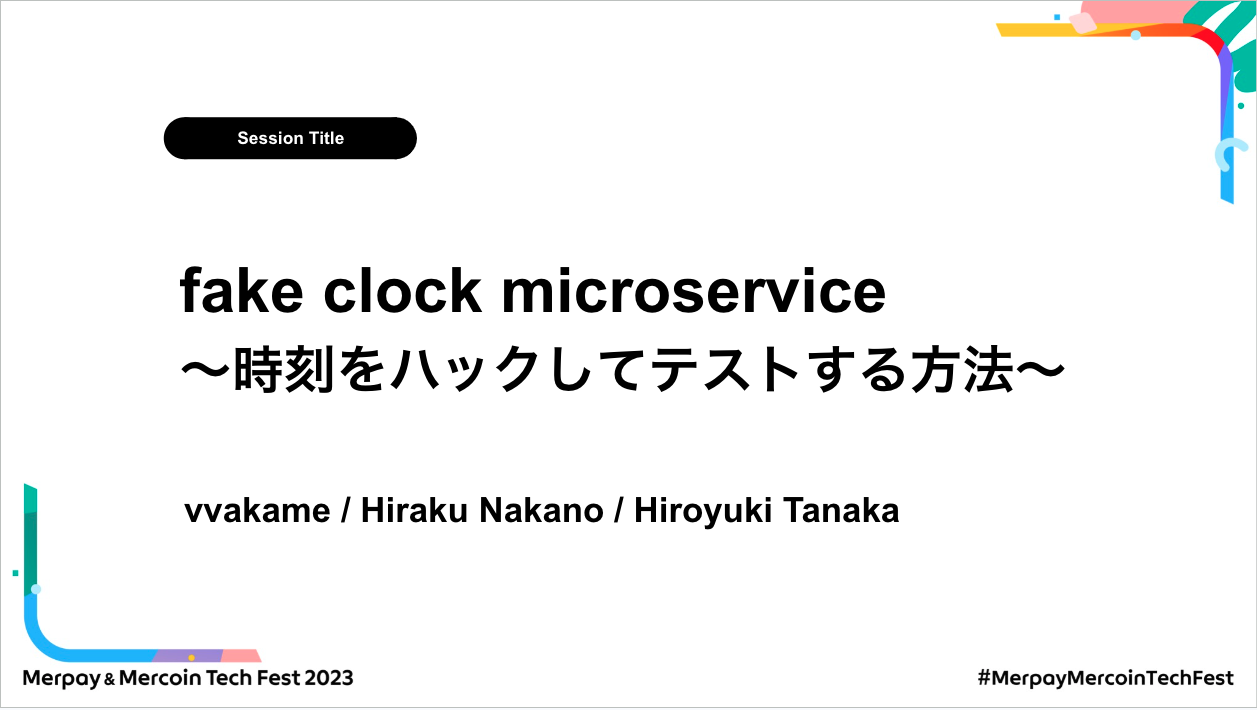 【書き起こし】fake clock microservice -時刻をハックしてテストする方法- – vvakame / Hiraku Nakano / Hiroyuki Tanaka【Merpay &#038; Mercoin Tech Fest 2023】