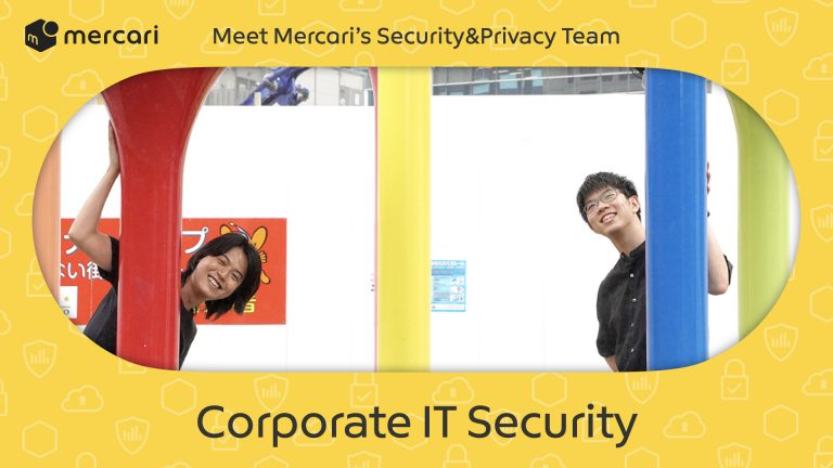 Building a Robust IT Environment to Grow the Business The Corporate IT Security Team supports the very foundations of Mercari #MercariSecurityPrivacy