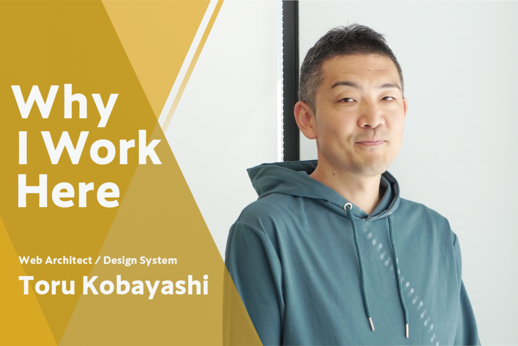 Developing Design Systems for Future Business Growth by Focusing on the Goal and “Being the Worst”—Why I Work Here (Toru Kobayashi)