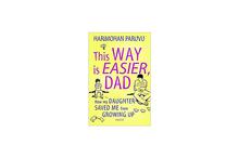 This Way Is Easier Dad How My Daughter Saved Me From Growing Up