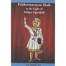Prithvi Narayan Shah In The Light Of Dibya Upadesh by Ludwig F. Stiller