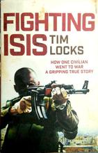 Fighting Isis-How One Ordinary Brit Went To War A Gripping True Story