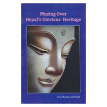 Musings Over Nepal's Glorious Heritage by Harischanra Lal Singh