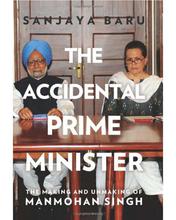 The Accidental Prime Minister: The Making and Unmaking of Manmohan Singh