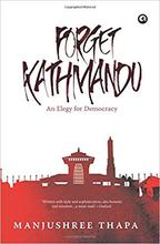Forget Kathmandu: An Elegy for Democracy-Manjushree Thapa
