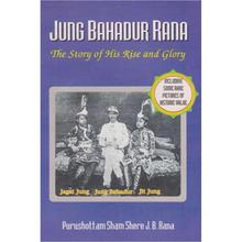 Jung Bahadur Rana: The Story Of His Rise And Glory by Purushottam Shamshere JB Rana