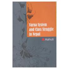 Varna System And Class Struggle In Nepal by Aahuti