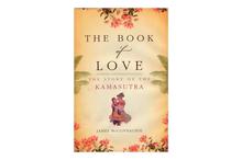The Book of Love: The Story of the Kamasutra - James McConnachie