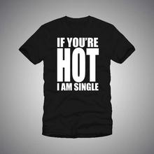 If You Are Hot I Am Single Printed T-Shirt For Men