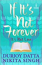 If It's Not Forever, It's Not Love by Durjoy Datta