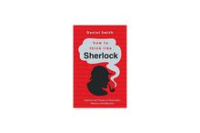 How to Think Like Sherlock - Daniel Smith