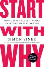 Start With Why: How Great Leaders Inspire Everyone to Take Action - Simon Sinek