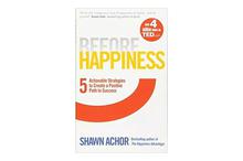 Before Happiness 5 Actionable Strategies To Creat A Positive Path To Success - Shawn Achor