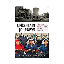 UNCERTAIN JOURNEYS: LABOUR MIGRATION FROM SOUTH ASIA