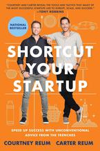 Shortcut Your Startup: Speed Up Success with Unconventional Advice from the Trenches By Courtney and Carter Reum
