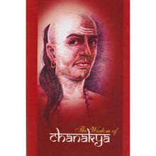 The Wisdom Of Chanakya - Kautilya Chanakya