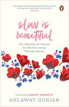 Slow is Beautiful: The Ultimate Art Journal for Mindful Living Through Nature by Ahlawat Gunjan