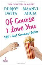 Of Course I Love You Till I Find Someone Better by Durjoy Datta