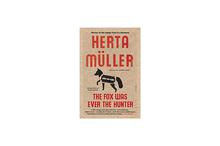 The Fox Was Ever the Hunter - Herta Müller