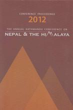 Conference Proceedings 2012: The Annual Kathmandu Conference On Nepal & The Himalaya