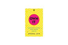 Own It: Leadership Lessons from Women Who Do - Aparna Jain