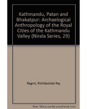 Kathmandu, Patan & Bhaktapur: An Archaeological Anthropology Of The Royal Cities Of The Kathmandu Valley - Nirala Publication