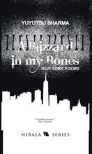 A Blizzard In My Bones: New York Poems By Yuyutsu Sharma