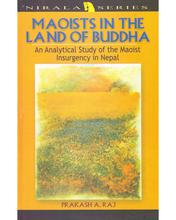 Maoists In The Land Of Buddha: Analytical Study Of Maoist Insurgency Into Nepal - Nirala Publication